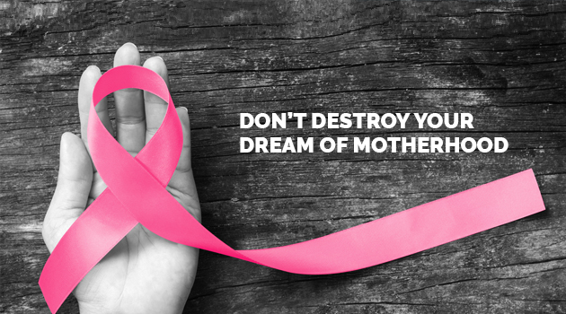 Let Breast Cancer not Destroy Your Dream of Motherhood