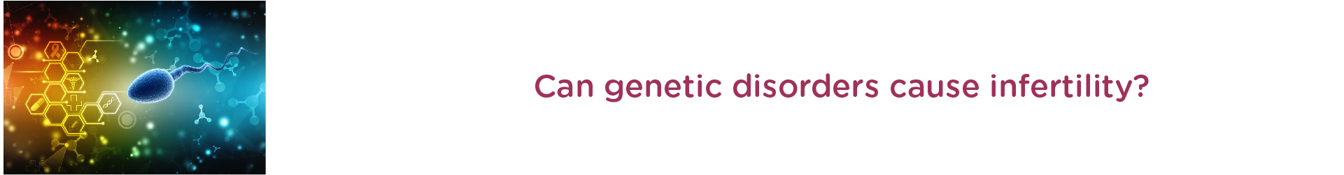 Can Genetic Disorder Cause Infertility?