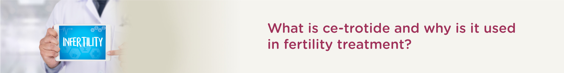 What is CETROTIDE and why it is used in fertility treatment?