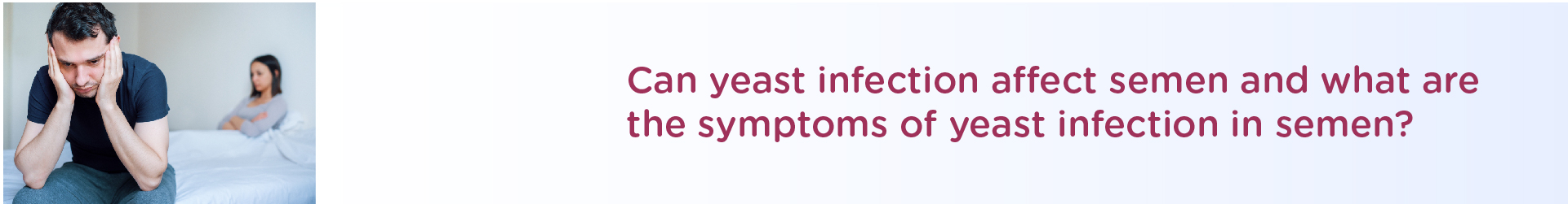 Can Yeast Infection Affect Semen and what are The Symptoms of Yeast Infection in Semen?