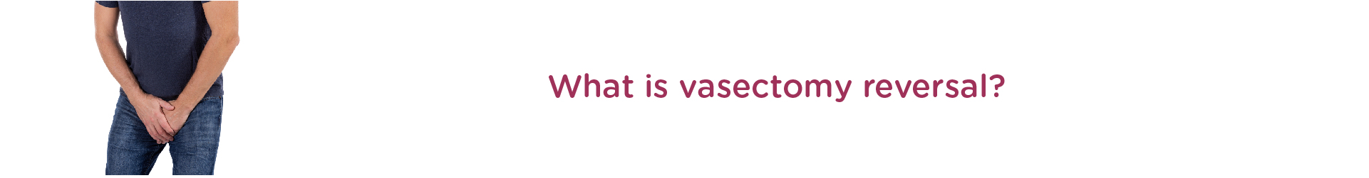 What is Vasectomy Reversal?